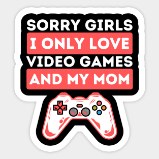 Sorry Girls I Only Love Video Games And My Mom Sticker